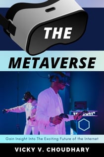 The Metaverse : Gain Insight Into The Exciting Future of the Internet - The Exciting World of Web 3.0: The Future of Internet, #1