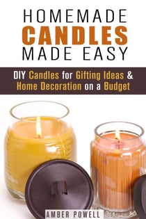 Homemade Candles Made Easy: DIY Candles for Gifting Ideas &amp; Home Decoration on a Budget - DIY Decoration and Aromatherapy