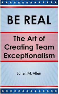 Be Real: The Art of Creating Team Exceptionalism - BE REAL, #2