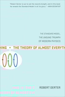 The Theory of Almost Everything - The Standard Model, the Unsung Triumph of Modern Physics