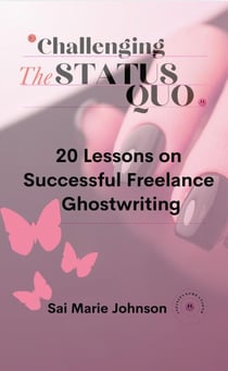 Challenging the Status Quo: 20 Lessons on Successful Freelance Ghostwriting