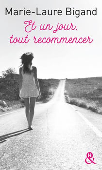 Et un jour, tout recommencer - Suivez les destinées de femmes qui, malgré les blessures de la vie, ont décidé d être heureuses