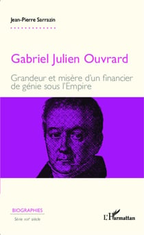 Gabriel Julien Ouvrard - Grandeur et misère d'un financier de génie sous l'Empire