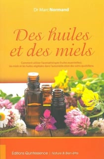 Des huiles et des miels - Comment utiliser l’aromathérapie (huiles essentielles), les miels et les huiles égétales dans l’automédication des soins quotidiens.