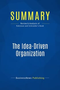 Summary: The Idea-Driven Organization - Review and Analysis of Robinson and Schroeder's Book