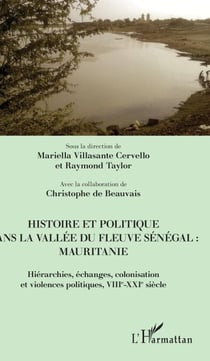 Histoire et politique dans la vallée du fleuve Sénégal : Mauritanie - Hiérarchies, échanges, colonisation et violences politiques, VIIIe-XXIe siècle