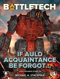BattleTech: If Auld Acquaintance Be Forgot… (A Kell Hounds Story, #4) - BattleTech