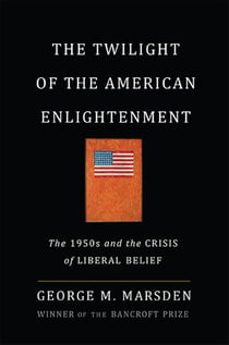 The Twilight of the American Enlightenment - The 1950s and the Crisis of Liberal Belief
