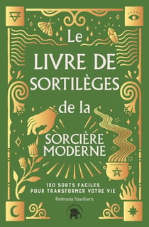 Le Livre de sortilèges de la sorcière moderne - 130 sorts faciles pour transformer votre vie