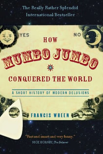 How Mumbo-Jumbo Conquered the World - A Short History of Modern Delusions