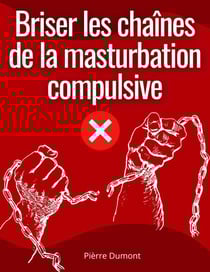 Briser les chaînes de la masturbation compulsive