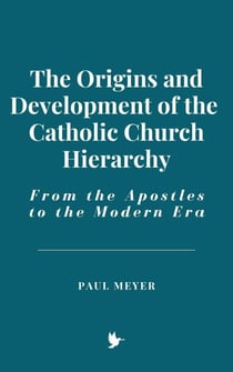 The Origins and Development of the Catholic Church Hierarchy: From the Apostles to the Modern Era