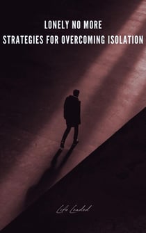 Lonely No More Strategies For Overcoming Isolation