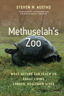 Methuselah's Zoo - What Nature Can Teach Us about Living Longer, Healthier Lives