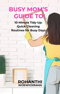 Busy Mom’s Guide To: 10-Minute Tidy-Up: Quick Cleaning Routines for Busy Days