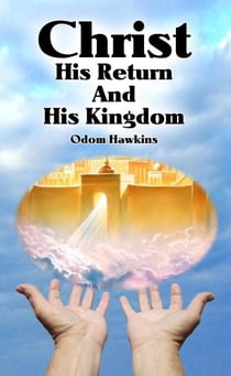 Christ, His Return and His Kingdom