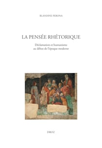 La pensée rhétorique - Déclamation et humanisme au début de l'époque moderne