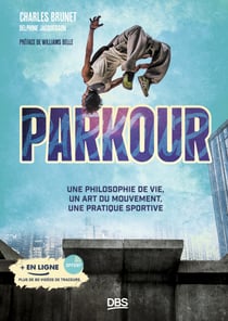 Parkour - Une philosophie de vie, un art du mouvement, une pratique sportive