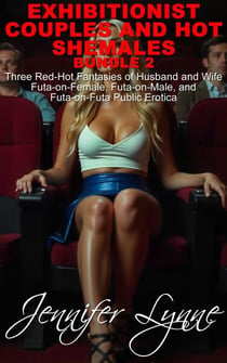 Exhibitionist Couples and Hot Shemales  Bundle 2: Three Red-Hot Fantasies of Husband and Wife Futa-on-Female, Futa-on-Male, and Futa-on-Futa Public Erotica - The Shemale Series