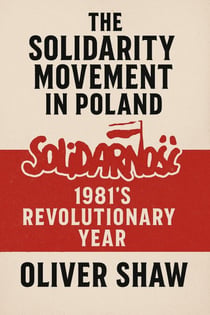 The Solidarity Movement in Poland: 1981’s Revolutionary Year