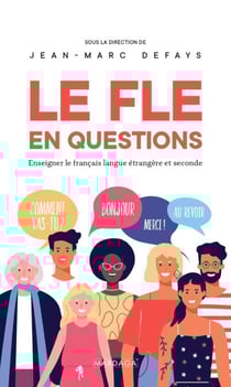 Le FLE en questions - Enseigner le français langue étrangère et seconde – didactique, pédagogie interculturelle et méthodes pratiques
