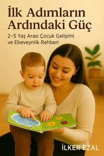 Ilk Adimlarin Ardindaki Güç 2–5 Yas Arasi Çocuk Gelisimi ve Ebeveynlik Rehberi