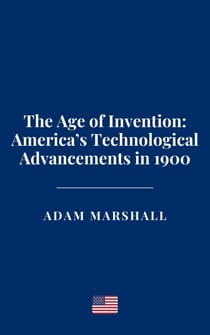 The Age of Invention: America’s Technological Advancements in 1900