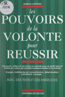 Les pouvoirs de la volonté pour réussir - Avec des tests et des exercices