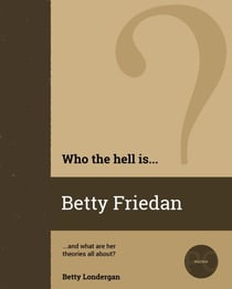 Who the Hell is Betty Friedan? - Who the Hell is...?