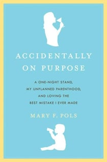 Accidentally on Purpose - The True Tale of a Happy Single Mother