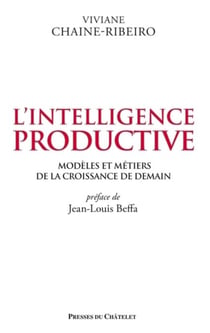 L'intelligence productive - Modèles et métiers dela croissance de demain