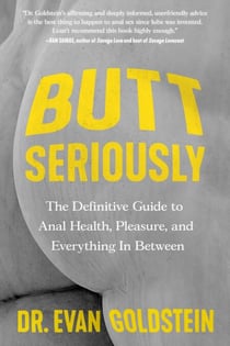Butt Seriously - The Definitive Guide to Anal Health, Pleasure, and Everything In Between