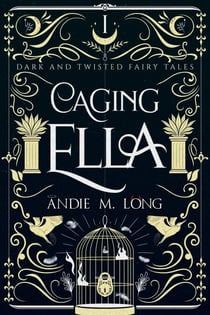 Caging Ella - Dark and Twisted Fairy Tales, #1