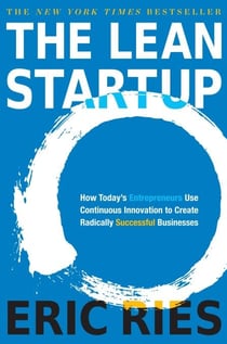 The Lean Startup - How Today's Entrepreneurs Use Continuous Innovation to Create Radically Successful Businesses