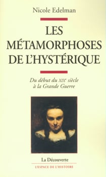 Les métamorphoses de l'hystérique - Du début du XIXe siècle à la Grande Guerre