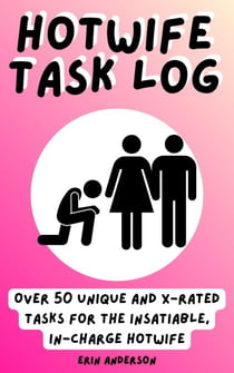 Hotwife Task Log: Over 50 Unique and X-rated Tasks for the Insatiable, In-Charge Hotwife