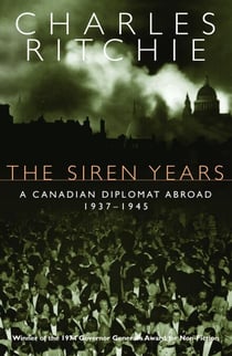 The Siren Years - A Canadian Diplomat Abroad 1937-1945