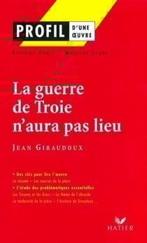 Profil - Giraudoux (Jean) : La guerre de Troie n'aura pas lieu - Analyse littéraire de l'oeuvre