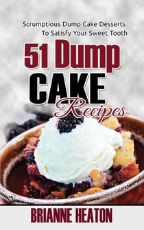 51 Dump Cake Recipes: Scrumptious Dump Cake Desserts To Satisfy Your Sweet Tooth