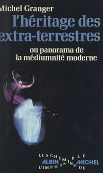L'héritage des extra-terrestres - Ou Panorama de la médiumnité moderne