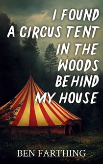 I Found a Circus Tent In the Woods Behind My House - I Found Horror
