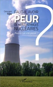Faut-il avoir peur de nos centrales nucléaires ? - Pourra-t-on s'en passer ?