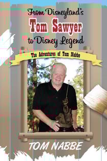 From Disneyland's Tom Sawyer to Disney Legend: The Adventures of Tom Nabbe (Disney Legends)