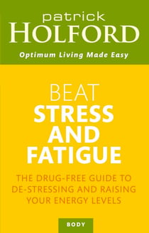 Beat Stress And Fatigue - The drug-free guide to de-stressing and raising your energy levels