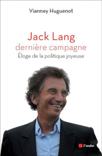 Jack Lang, dernière campagne - Eloge de la politique joyeuse