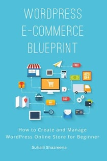 WordPress E-Commerce Blueprint: How to Create and Manage WordPress Online Store for Beginner