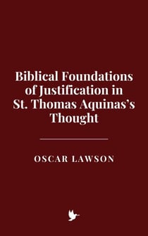 Biblical Foundations of Justification in St. Thomas Aquinas’s Thought