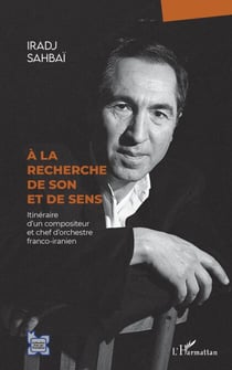 À la recherche de son et de sens - Itinéraire d'un compositeur et chef d'orchestre franco-iranien
