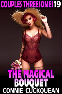 The Magical Bouquet : Couples Threesomes 19  (FFM Threesome BDSM Erotica Lesbian Erotica Bisexual Erotica) - Couples Threesomes, #19