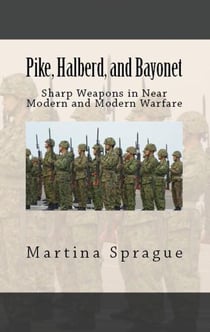 Pike, Halberd, and Bayonet: Sharp Weapons in Near Modern and Modern Warfare - Knives, Swords, and Bayonets: A World History of Edged Weapon Warfare, #10